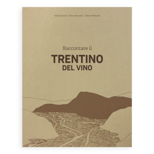 Raccontare il Trentino del vino Attilio Scienza, Rosa Roncador, Nereo Pederzolli